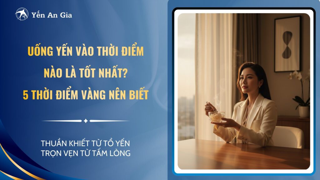 Uống yến vào thời điểm nào là tốt nhất