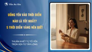 Uống yến vào thời điểm nào là tốt nhất