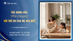 Tác dụng của yến chưng với trẻ em