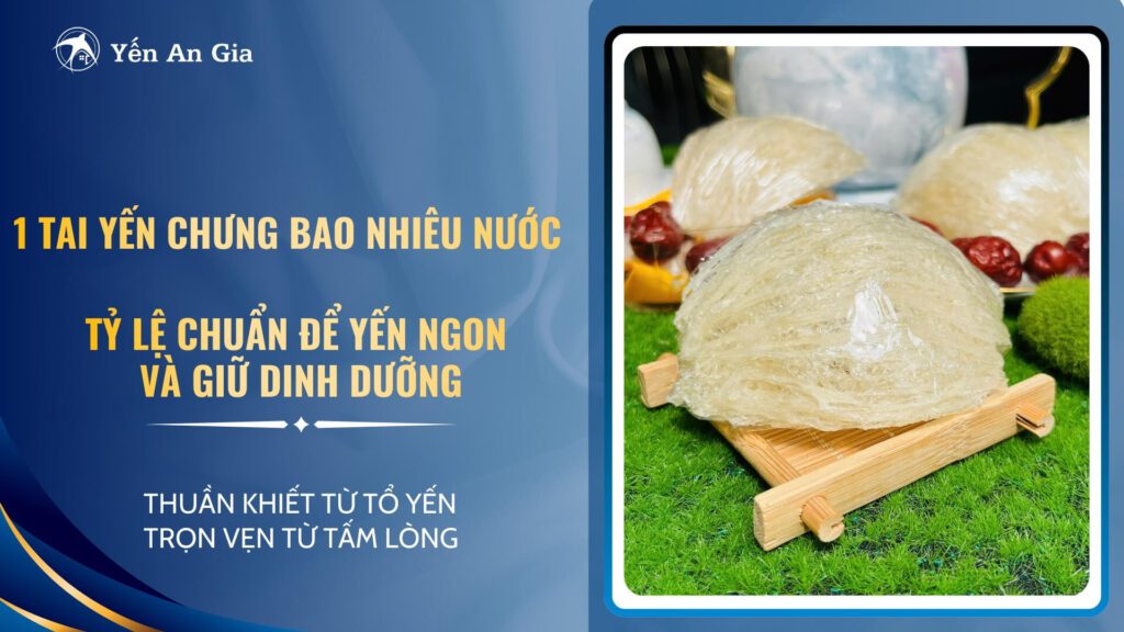 1 tai yến chưng bao nhiêu nước
